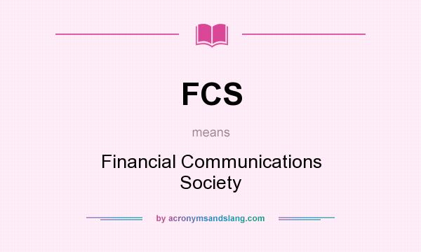 What does FCS mean? It stands for Financial Communications Society