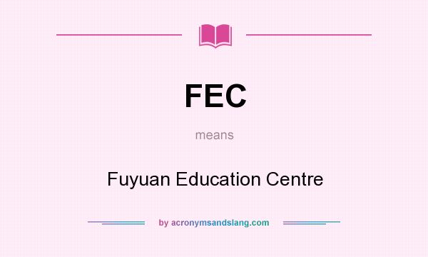 What does FEC mean? It stands for Fuyuan Education Centre