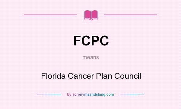 What does FCPC mean? It stands for Florida Cancer Plan Council