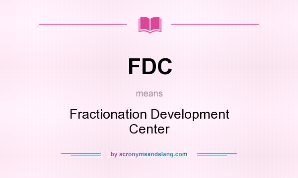 What does FDC mean? It stands for Fractionation Development Center