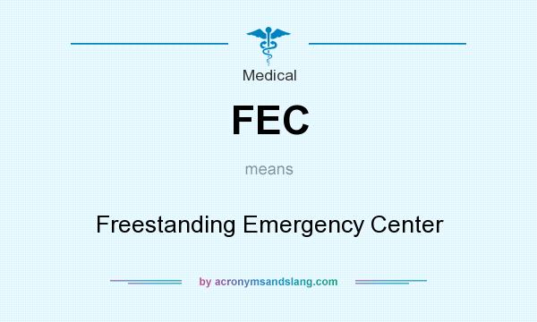 What does FEC mean? It stands for Freestanding Emergency Center