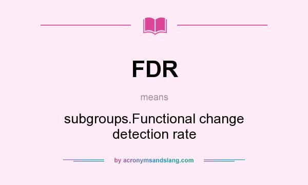 What does FDR mean? It stands for subgroups.Functional change detection rate