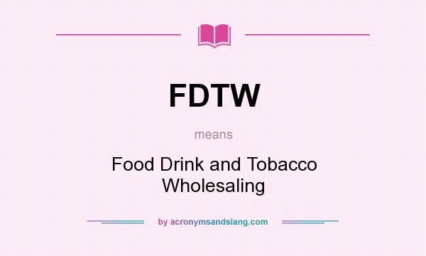 What does FDTW mean? It stands for Food Drink and Tobacco Wholesaling