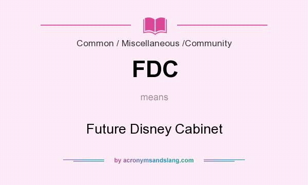 What does FDC mean? It stands for Future Disney Cabinet