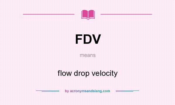 What does FDV mean? It stands for flow drop velocity