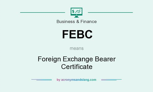 What does FEBC mean? It stands for Foreign Exchange Bearer Certificate