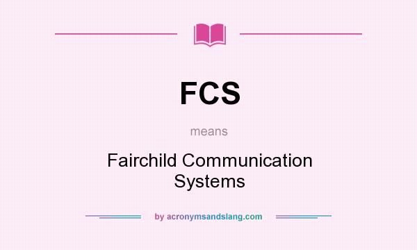 What does FCS mean? It stands for Fairchild Communication Systems
