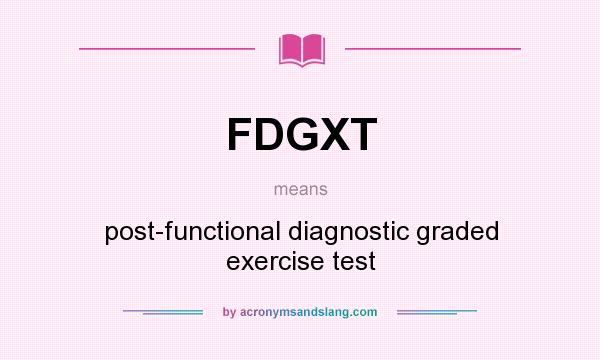 What does FDGXT mean? It stands for post-functional diagnostic graded exercise test