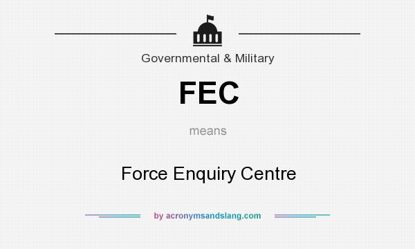 What does FEC mean? It stands for Force Enquiry Centre