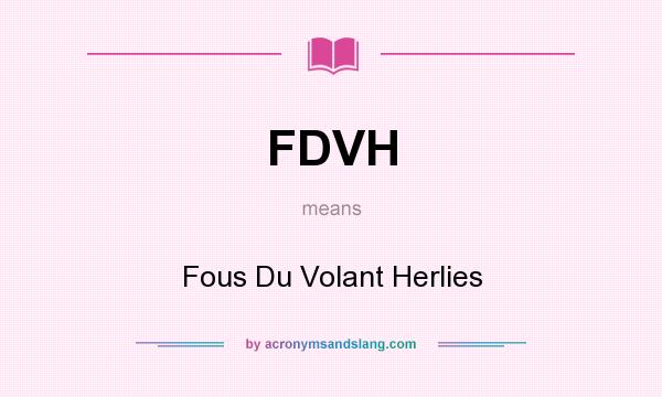 What does FDVH mean? It stands for Fous Du Volant Herlies