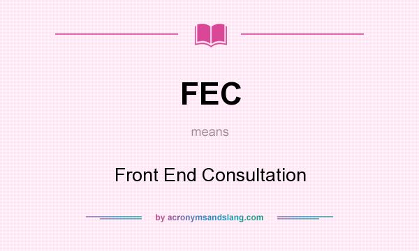 What does FEC mean? It stands for Front End Consultation