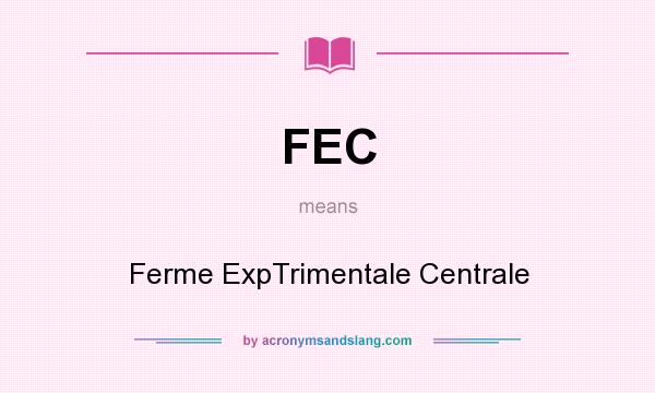 What does FEC mean? It stands for Ferme ExpTrimentale Centrale