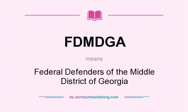 What does FDMDGA mean? It stands for Federal Defenders of the Middle District of Georgia