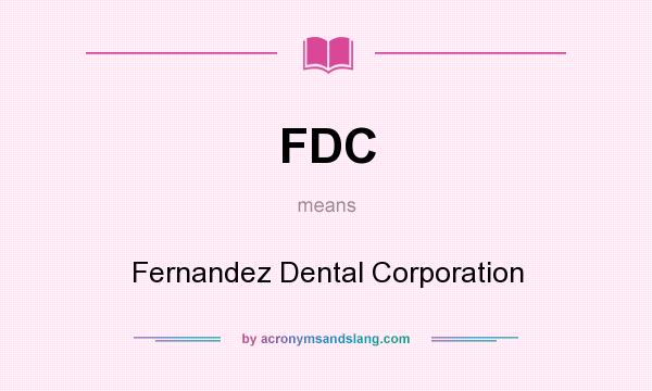 What does FDC mean? It stands for Fernandez Dental Corporation