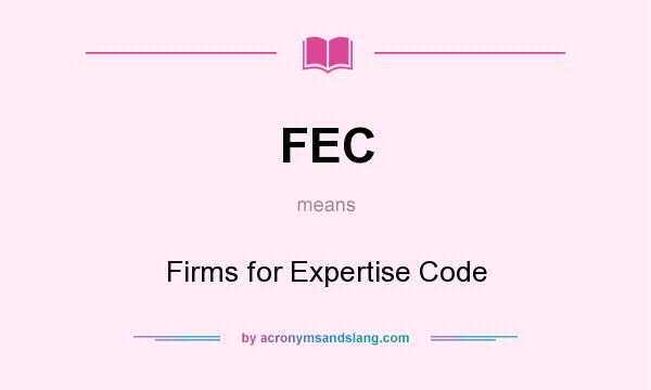 What does FEC mean? It stands for Firms for Expertise Code