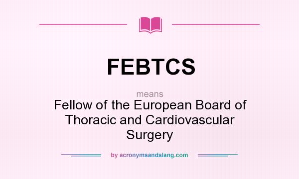 What does FEBTCS mean? It stands for Fellow of the European Board of Thoracic and Cardiovascular Surgery
