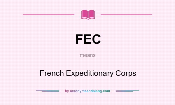 What does FEC mean? It stands for French Expeditionary Corps