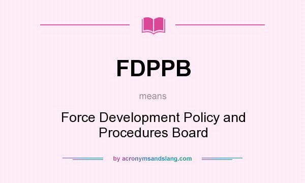 What does FDPPB mean? It stands for Force Development Policy and Procedures Board