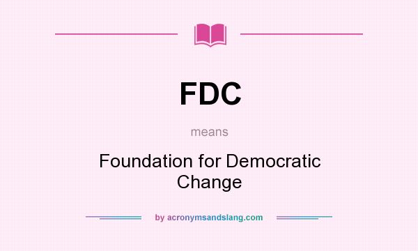 What does FDC mean? It stands for Foundation for Democratic Change