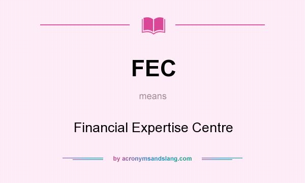 What does FEC mean? It stands for Financial Expertise Centre