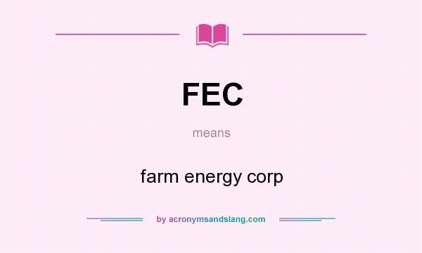 What does FEC mean? It stands for farm energy corp