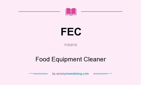 What does FEC mean? It stands for Food Equipment Cleaner