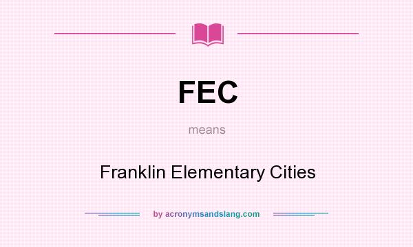 What does FEC mean? It stands for Franklin Elementary Cities