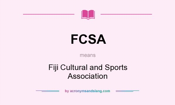 What does FCSA mean? It stands for Fiji Cultural and Sports Association