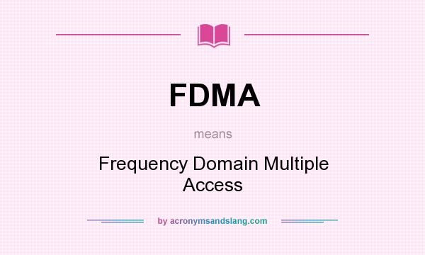 What does FDMA mean? It stands for Frequency Domain Multiple Access
