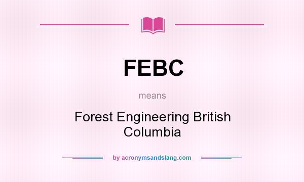 What does FEBC mean? It stands for Forest Engineering British Columbia