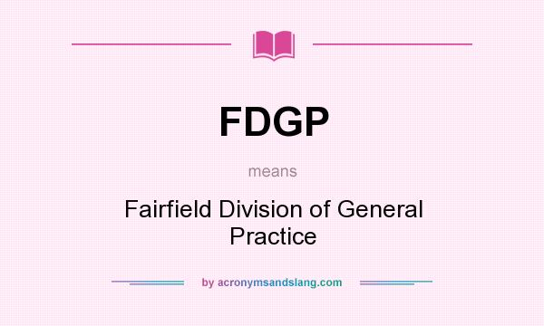 What does FDGP mean? It stands for Fairfield Division of General Practice