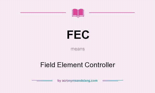 What does FEC mean? It stands for Field Element Controller