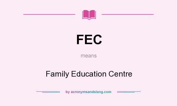 What does FEC mean? It stands for Family Education Centre