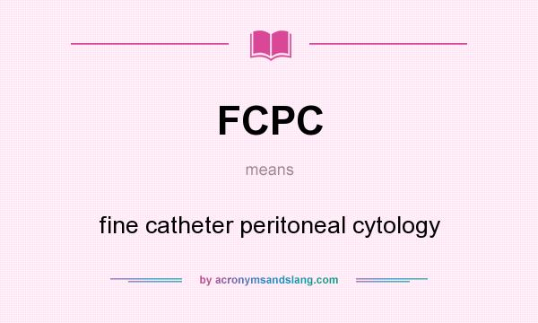 What does FCPC mean? It stands for fine catheter peritoneal cytology