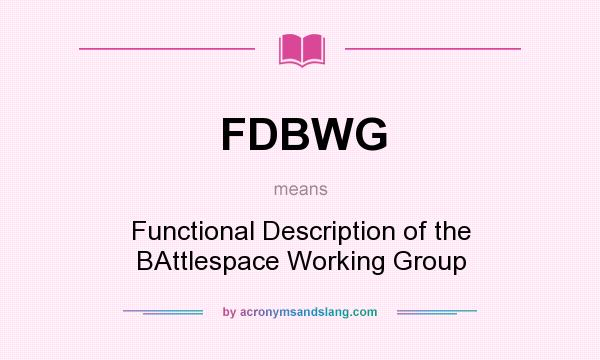 What does FDBWG mean? It stands for Functional Description of the BAttlespace Working Group