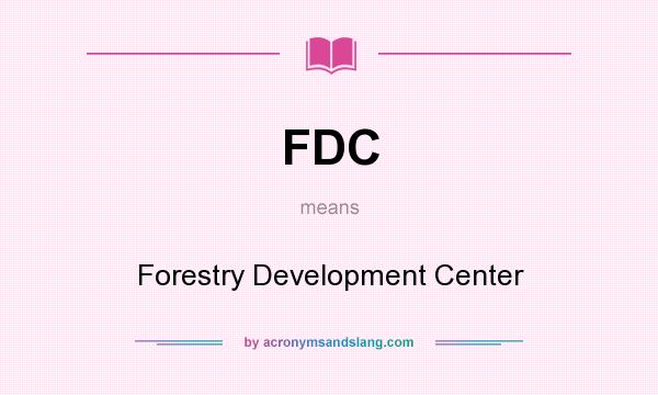 What does FDC mean? It stands for Forestry Development Center