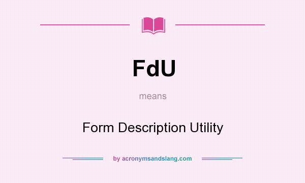 What does FdU mean? It stands for Form Description Utility