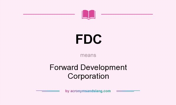 What does FDC mean? It stands for Forward Development Corporation