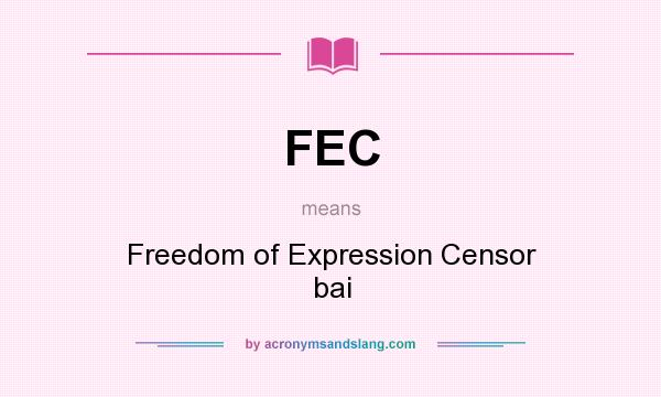 What does FEC mean? It stands for Freedom of Expression Censor bai