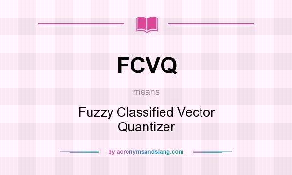 What does FCVQ mean? It stands for Fuzzy Classified Vector Quantizer