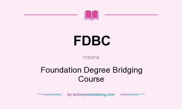 What does FDBC mean? It stands for Foundation Degree Bridging Course
