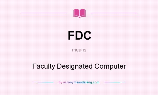 What does FDC mean? It stands for Faculty Designated Computer