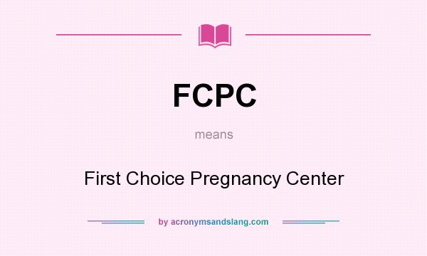 What does FCPC mean? It stands for First Choice Pregnancy Center