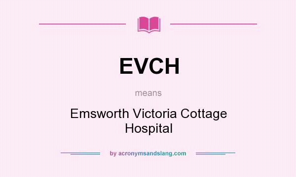What does EVCH mean? It stands for Emsworth Victoria Cottage Hospital
