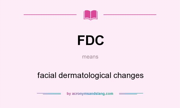 What does FDC mean? It stands for facial dermatological changes