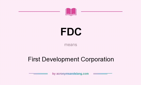 What does FDC mean? It stands for First Development Corporation
