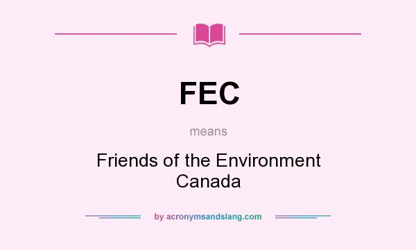 What does FEC mean? It stands for Friends of the Environment Canada