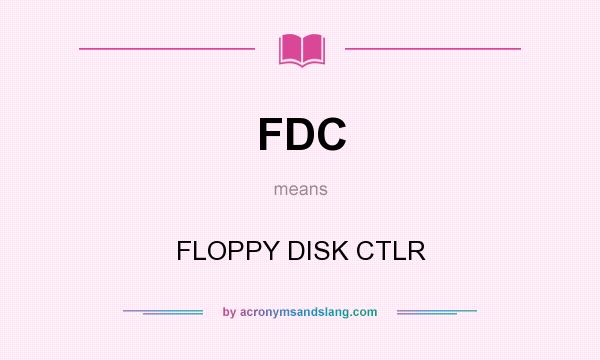 What does FDC mean? It stands for FLOPPY DISK CTLR