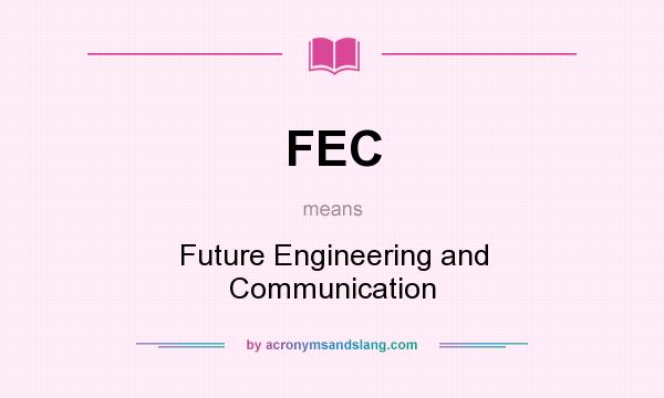 What does FEC mean? It stands for Future Engineering and Communication
