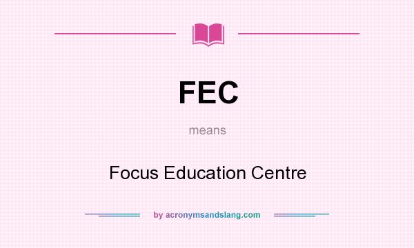 What does FEC mean? It stands for Focus Education Centre